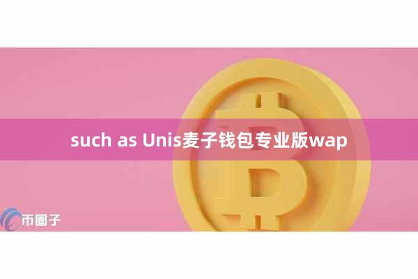 such as Unis麦子钱包专业版wap