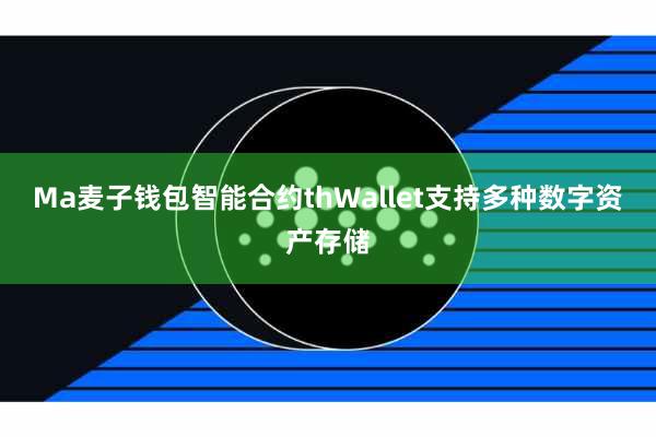 Ma麦子钱包智能合约thWallet支持多种数字资产存储