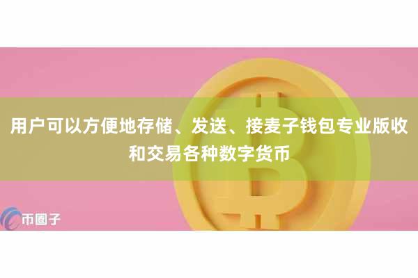 用户可以方便地存储、发送、接麦子钱包专业版收和交易各种数字货币